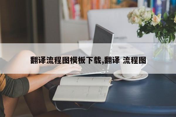 翻译流程图模板下载,翻译 流程图