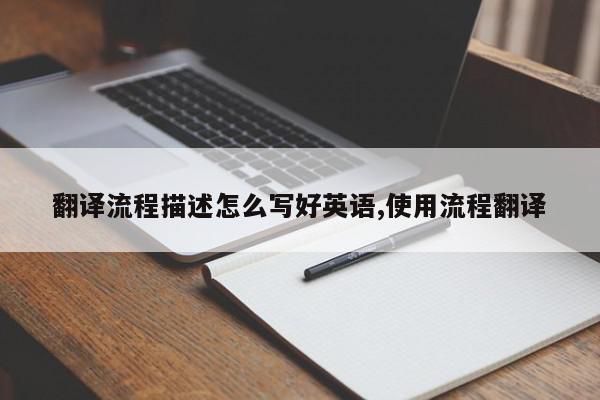 翻译流程描述怎么写好英语,使用流程翻译