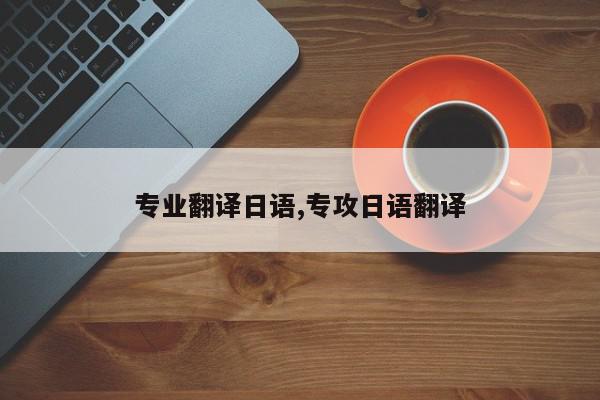 专业翻译日语,专攻日语翻译
