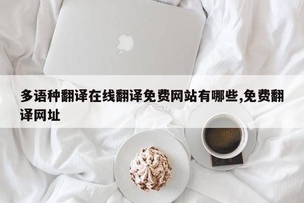 多语种翻译在线翻译免费网站有哪些,免费翻译网址