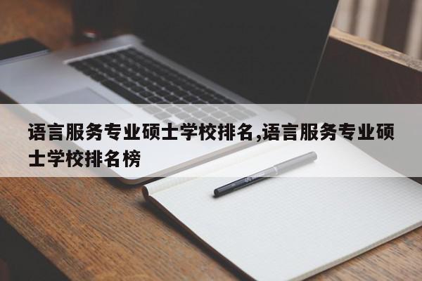 语言服务专业硕士学校排名,语言服务专业硕士学校排名榜