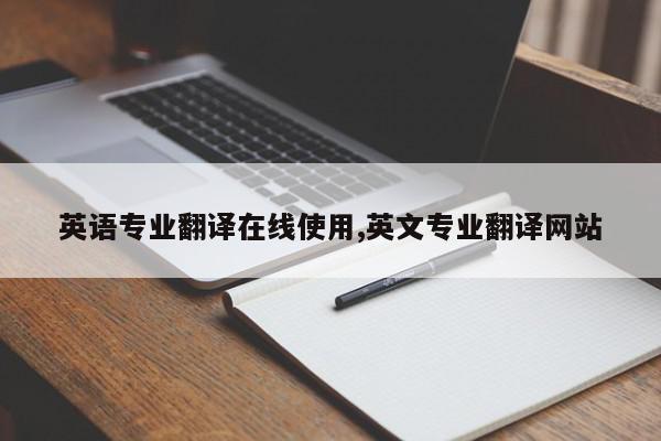 英语专业翻译在线使用,英文专业翻译网站