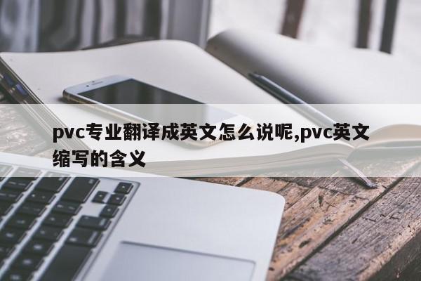 pvc专业翻译成英文怎么说呢,pvc英文缩写的含义